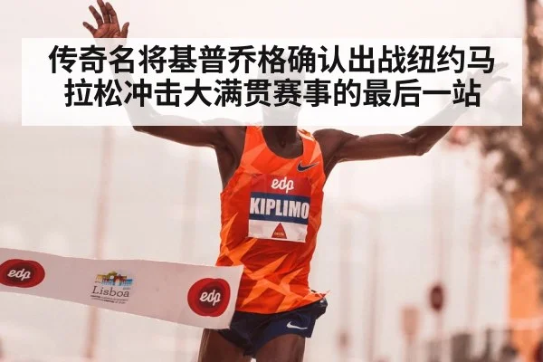 传奇名将基普乔格确认出战纽约马拉松冲击大满贯赛事的最后一站